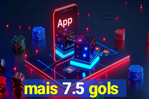 mais 7.5 gols